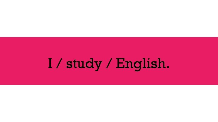 I / study / English. 