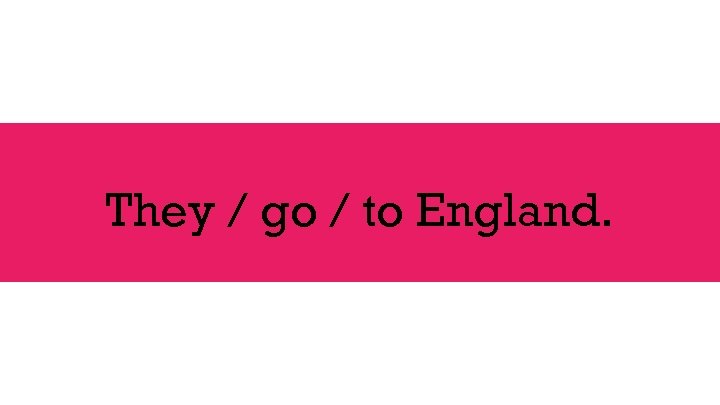 They / go / to England. 