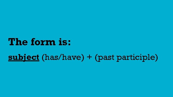 The form is: subject (has/have) + (past participle) 
