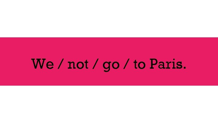 We / not / go / to Paris. 