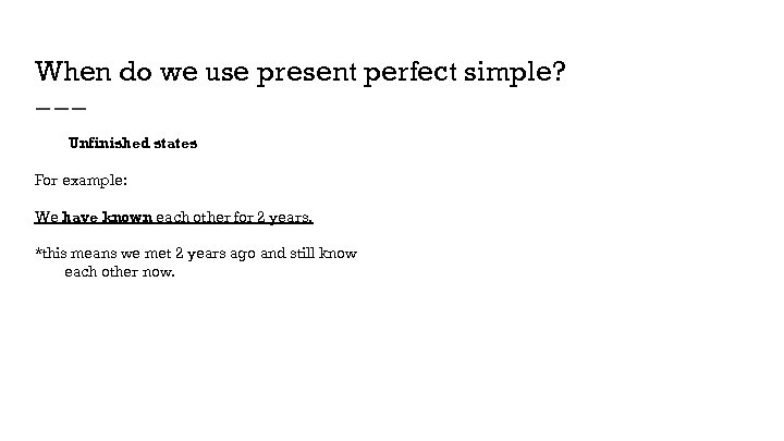 When do we use present perfect simple? Unfinished states For example: We have known