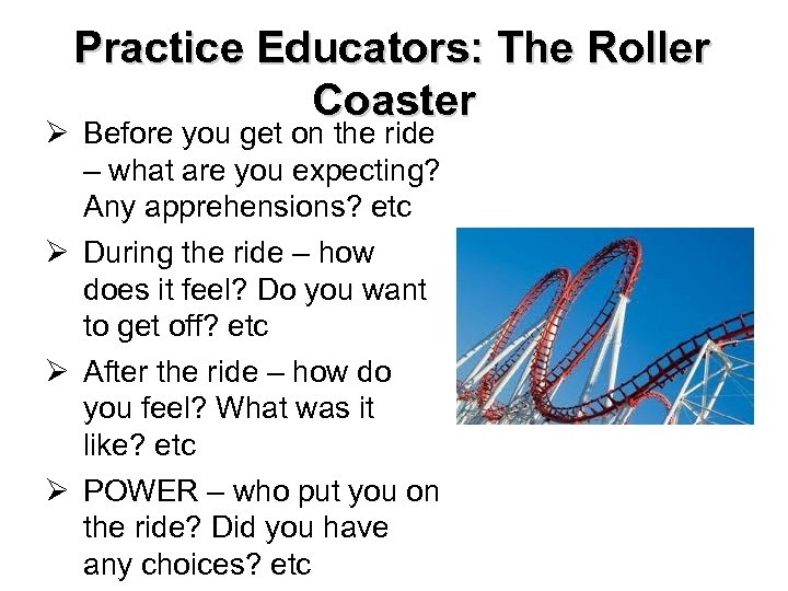 Practice Educators: The Roller Coaster Ø Before you get on the ride – what