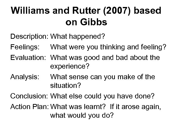 Williams and Rutter (2007) based on Gibbs Description: What happened? Feelings: What were you