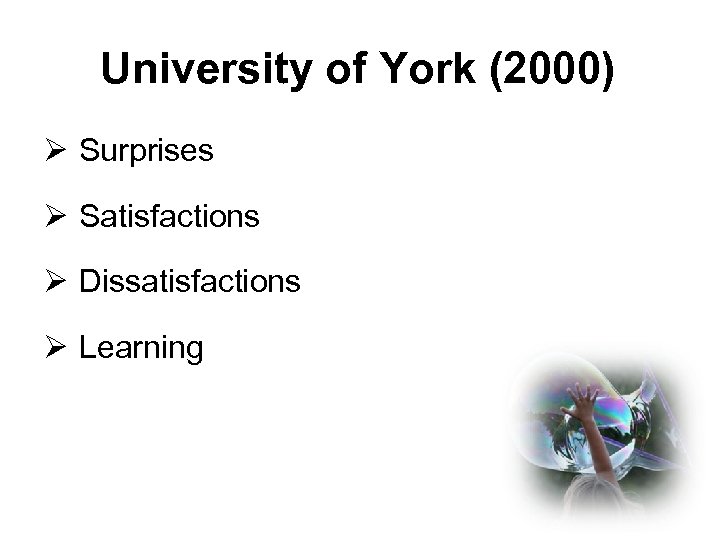 University of York (2000) Ø Surprises Ø Satisfactions Ø Dissatisfactions Ø Learning 