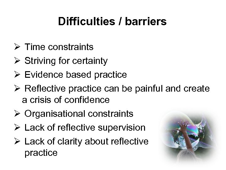 Difficulties / barriers Ø Ø Time constraints Striving for certainty Evidence based practice Reflective