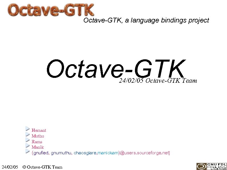 Octave-GTK, a language bindings project Octave-GTK 24/02/05 Octave-GTK Team Hemant Muthu Rams Manik {gnufied,