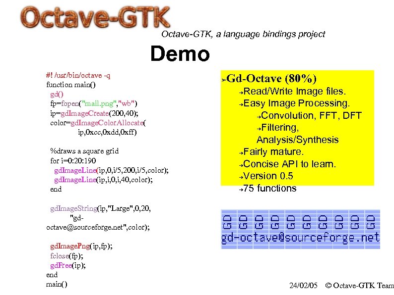 Octave-GTK, a language bindings project Demo #! /usr/bin/octave -q function main() gd() fp=fopen("mail. png",