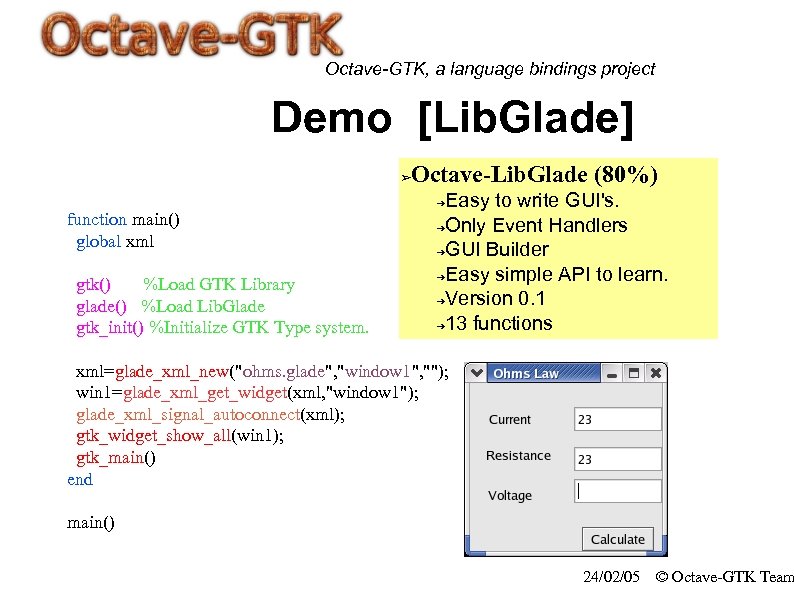 Octave-GTK, a language bindings project Demo [Lib. Glade] Octave-Lib. Glade (80%) ➢ Easy to