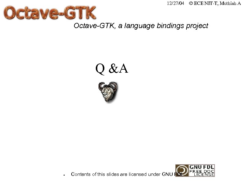 12/27/04 © ECE NIT-T, Muthiah A Octave-GTK, a language bindings project Q &A ●