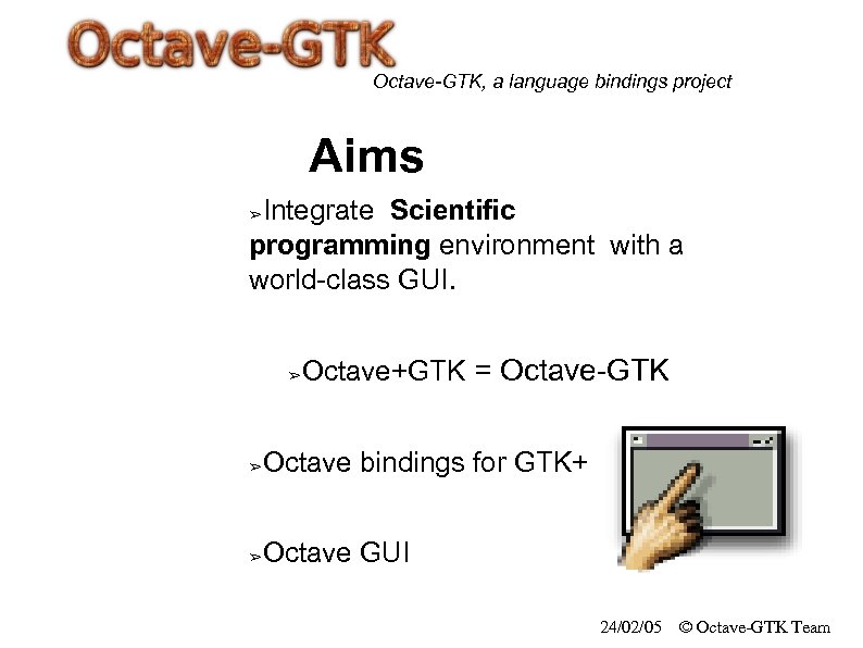 Octave-GTK, a language bindings project Aims Integrate Scientific programming environment with a world-class GUI.