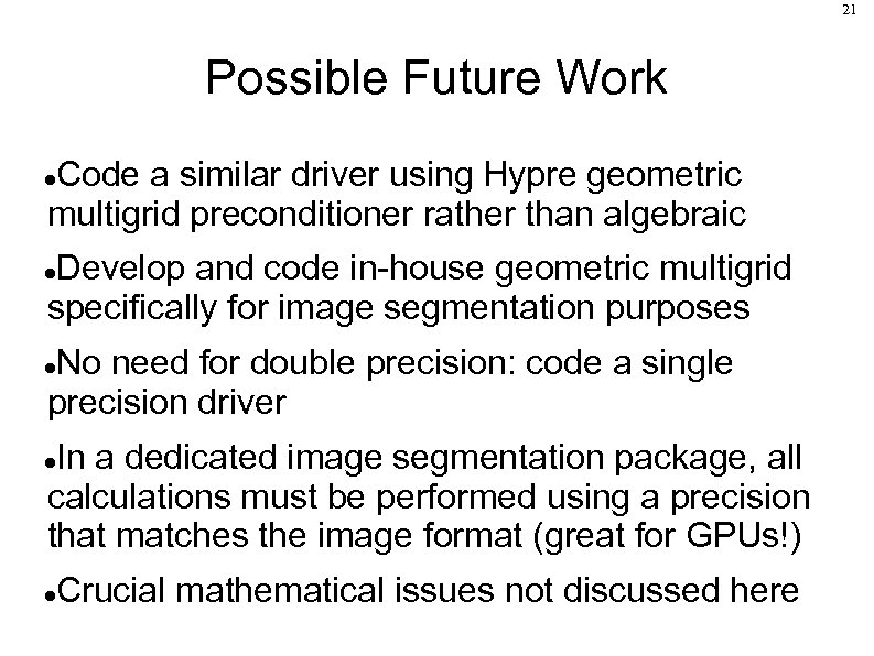 21 Possible Future Work Code a similar driver using Hypre geometric multigrid preconditioner rather