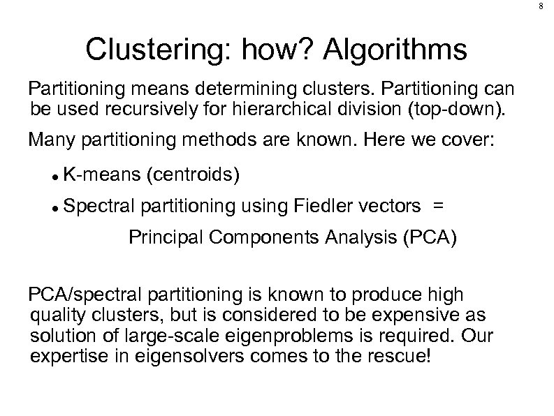 8 Clustering: how? Algorithms Partitioning means determining clusters. Partitioning can be used recursively for