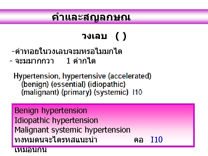คำและสญลกษณ วงเลบ ( ) -คำทอยในวงเลบจะมหรอไมมกได - จะมมากกวา 1 คำกได Benign hypertension Idiopathic hypertension Malignant