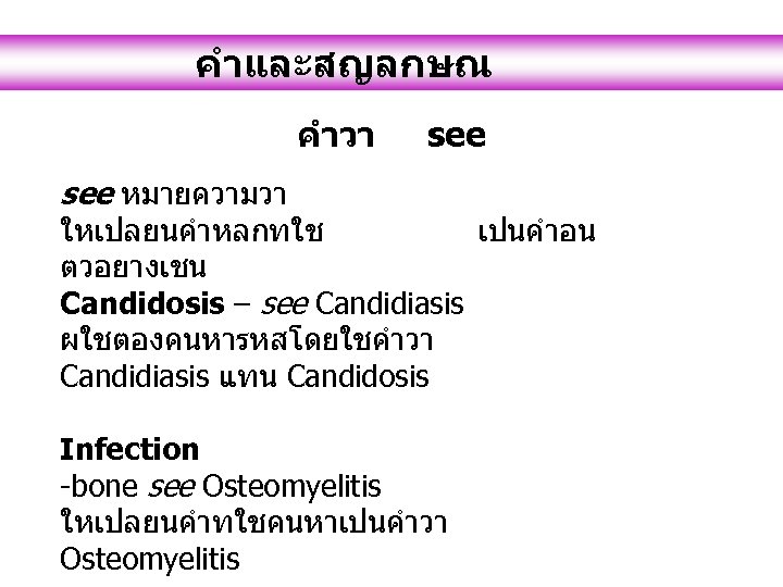 คำและสญลกษณ คำวา see หมายความวา ใหเปลยนคำหลกทใช เปนคำอน ตวอยางเชน Candidosis – see Candidiasis ผใชตองคนหารหสโดยใชคำวา Candidiasis แทน