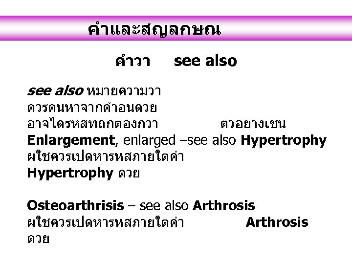 คำและสญลกษณ คำวา see also หมายความวา ควรคนหาจากคำอนดวย อาจไดรหสทถกตองกวา ตวอยางเชน Enlargement, enlarged –see also Hypertrophy ผใชควรเปดหารหสภายใตคำ
