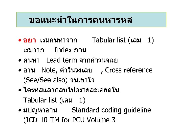 ขอแนะนำในการคนหารหส • อยา เรมคนหาจาก Tabular list (เลม 1) เรมจาก Index กอน • คนหา Lead