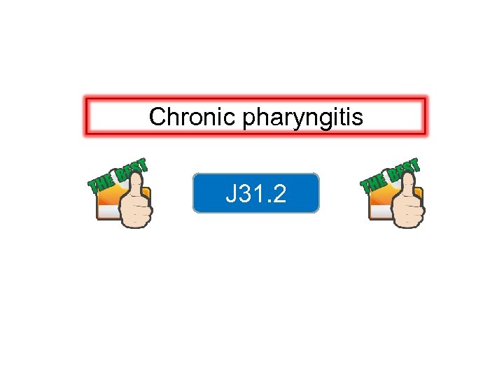 Chronic pharyngitis J 31. 2 