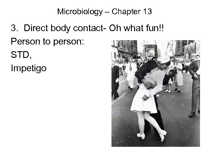 Microbiology – Chapter 13 3. Direct body contact- Oh what fun!! Person to person:
