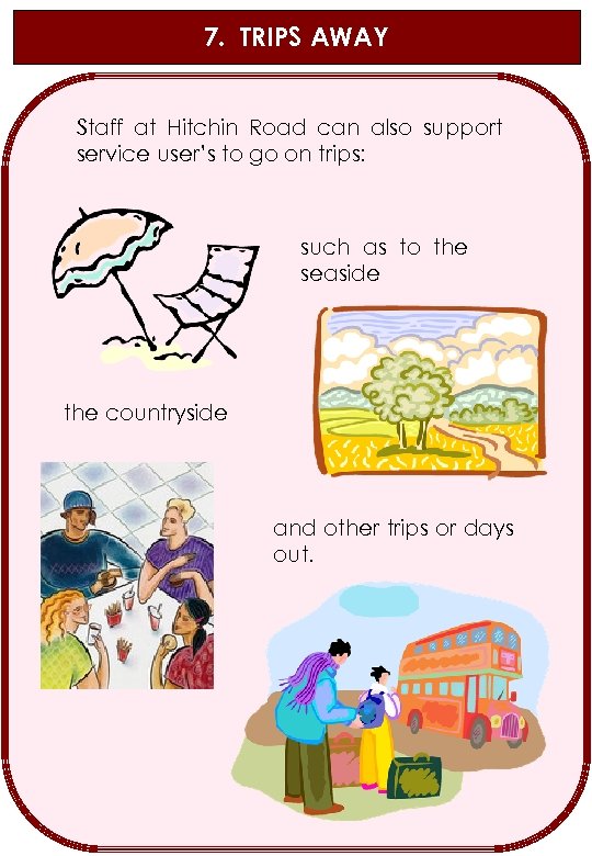 7. TRIPS AWAY Staff at Hitchin Road can also support service user’s to go