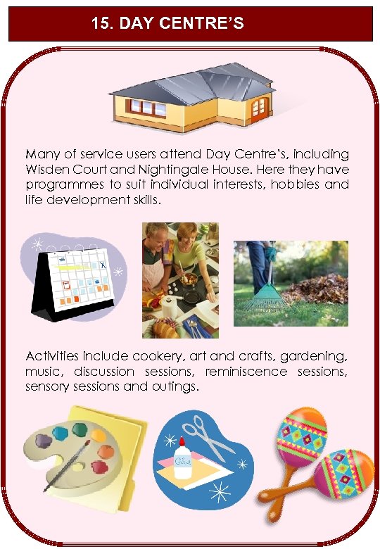 15. DAY CENTRE’S Many of service users attend Day Centre’s, including Wisden Court and