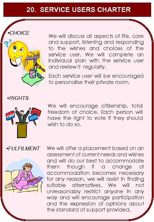 20. SERVICE USERS CHARTER • CHOICE We will discuss all aspects of life, care