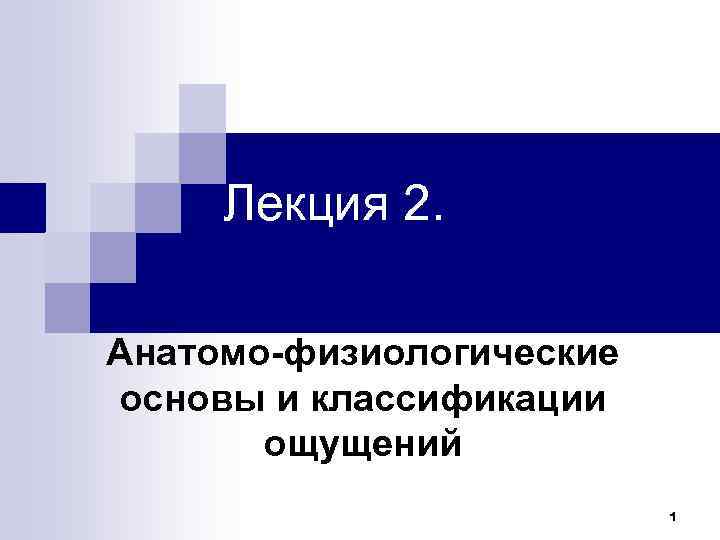 Лекция 2. Анатомо-физиологические основы и классификации ощущений 1 