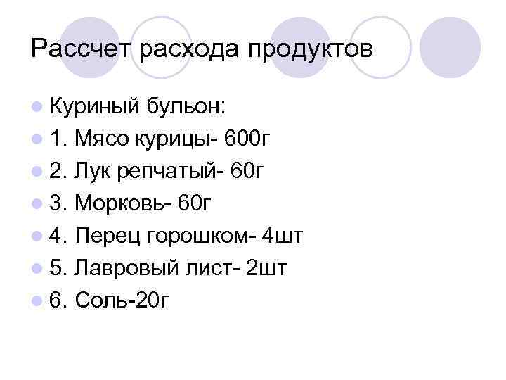 Рассчет расхода продуктов l Куриный бульон: l 1. Мясо курицы- 600 г l 2.