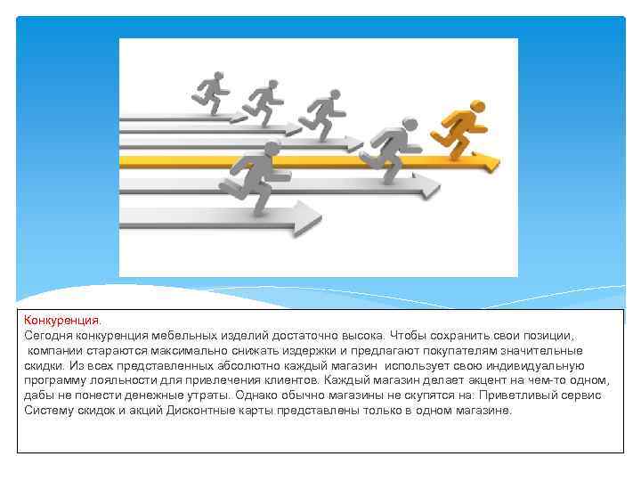 Конкуренция. Сегодня конкуренция мебельных изделий достаточно высока. Чтобы сохранить свои позиции, компании стараются максимально