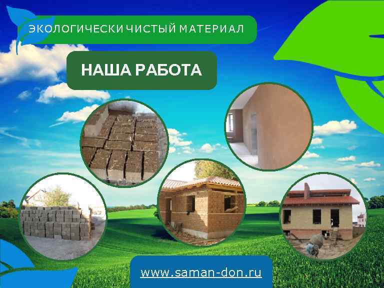 ЭКОЛОГИЧЕСКИ ЧИСТЫЙ М А Т Е Р И А Л НАША РАБОТА www. saman-don.