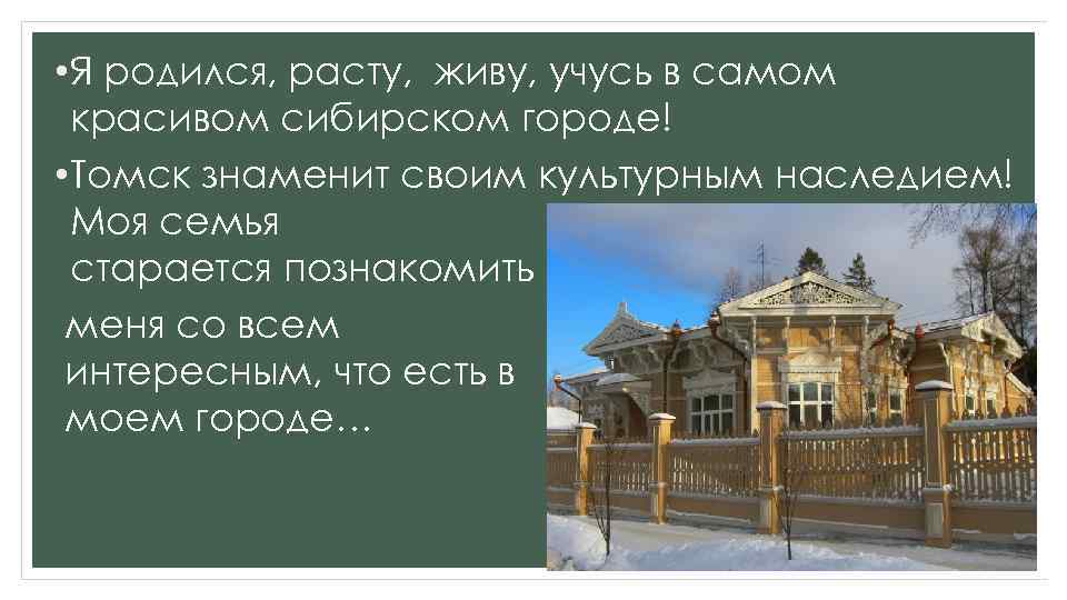  • Я родился, расту, живу, учусь в самом красивом сибирском городе! • Томск