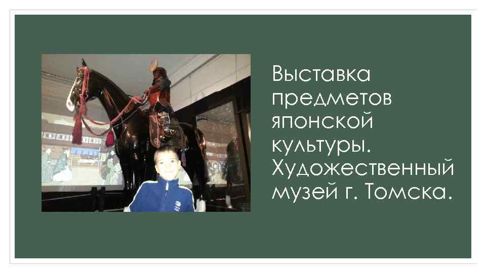 Выставка предметов японской культуры. Художественный музей г. Томска. 