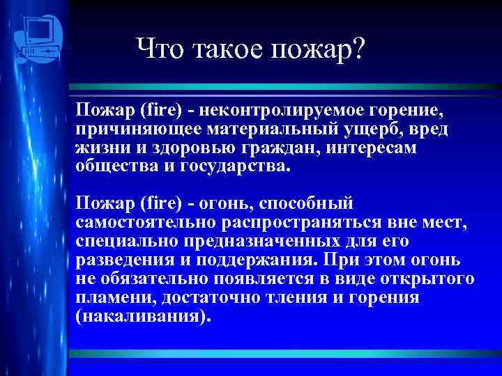 Что такое пожар? Пожар (fire) - неконтролируемое горение, причиняющее материальный ущерб, вред жизни и