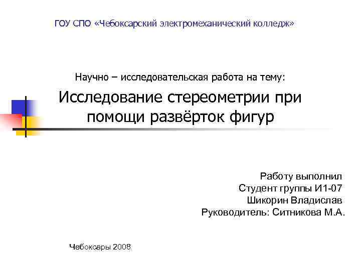 ГОУ СПО «Чебоксарский электромеханический колледж» Научно – исследовательская работа на тему: Исследование стереометрии при