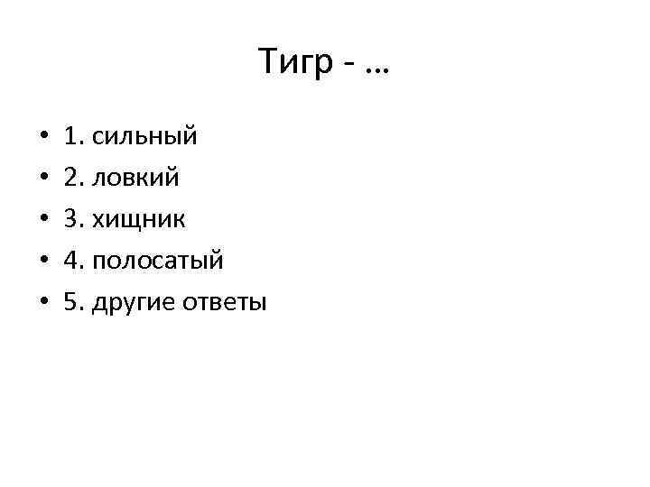 Тигр - … • • • 1. сильный 2. ловкий 3. хищник 4. полосатый