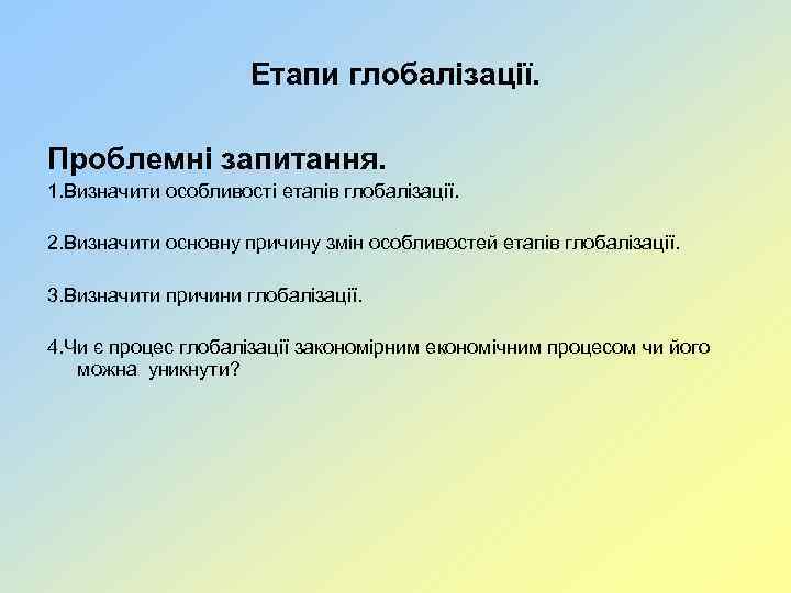 Етапи глобалізації. Проблемні запитання. 1. Визначити особливості етапів глобалізації. 2. Визначити основну причину змін