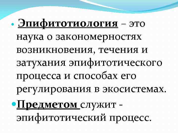 Эпифитотиология – это наука о закономерностях возникновения, течения и затухания эпифитотического процесса и способах