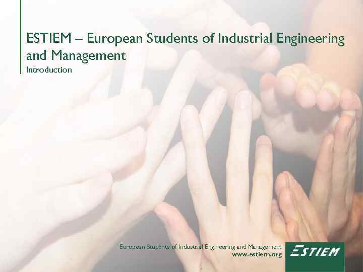 ESTIEM – European Students of Industrial Engineering and Management Introduction European Students of Industrial