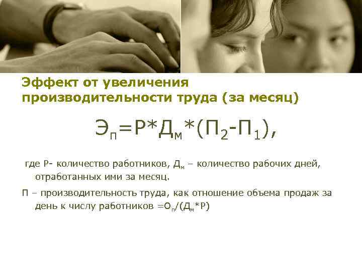 Эффект от увеличения производительности труда (за месяц) Эп=Р*Дм*(П 2 -П 1), где Р- количество