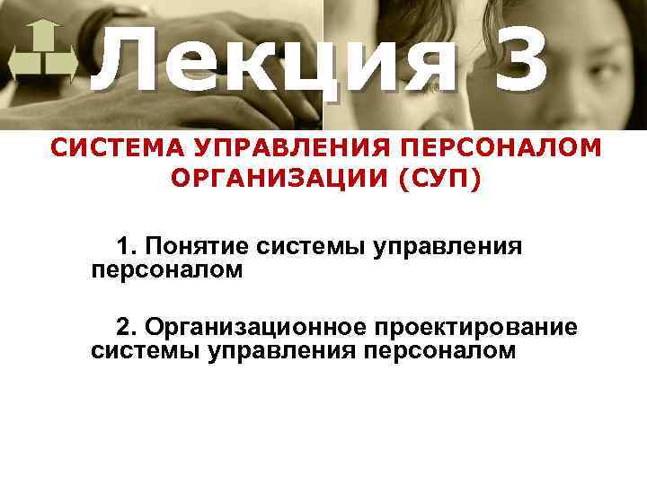Лекция 3 СИСТЕМА УПРАВЛЕНИЯ ПЕРСОНАЛОМ ОРГАНИЗАЦИИ (СУП) 1. Понятие системы управления персоналом 2. Организационное
