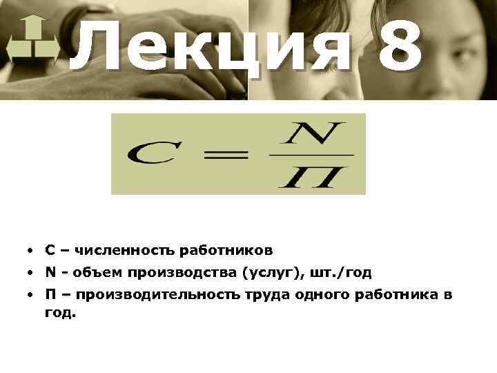 Лекция 8 • С – численность работников • N объем производства (услуг), шт. /год