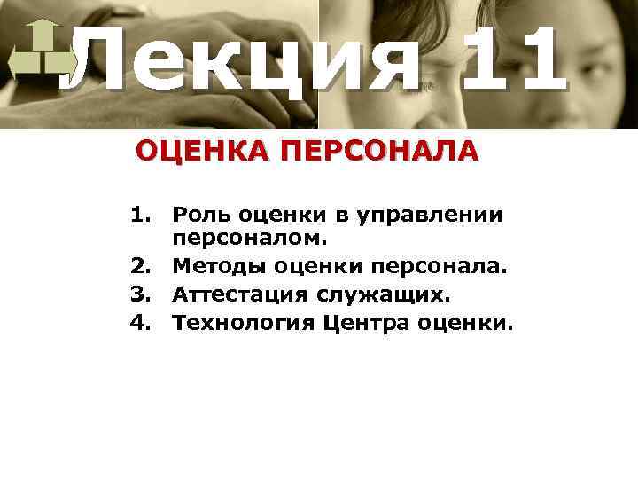 Лекция 11 ОЦЕНКА ПЕРСОНАЛА 1. Роль оценки в управлении персоналом. 2. Методы оценки персонала.