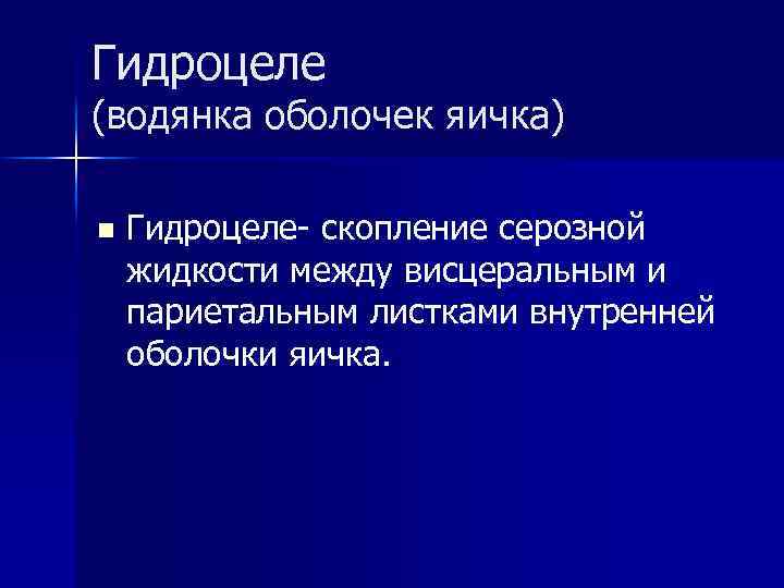 Гидроцеле (водянка оболочек яичка) n Гидроцеле- скопление серозной жидкости между висцеральным и париетальным листками