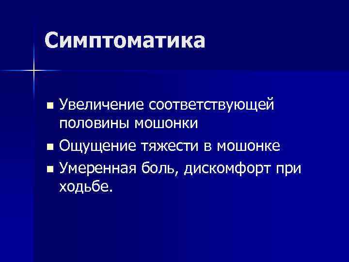 Симптоматика Увеличение соответствующей половины мошонки n Ощущение тяжести в мошонке n Умеренная боль, дискомфорт