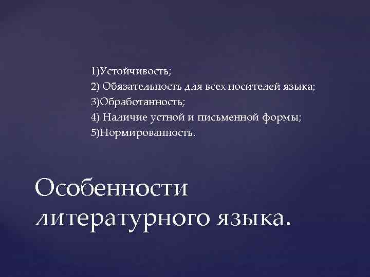 1)Устойчивость; 2) Обязательность для всех носителей языка; 3)Обработанность; 4) Наличие устной и письменной формы;