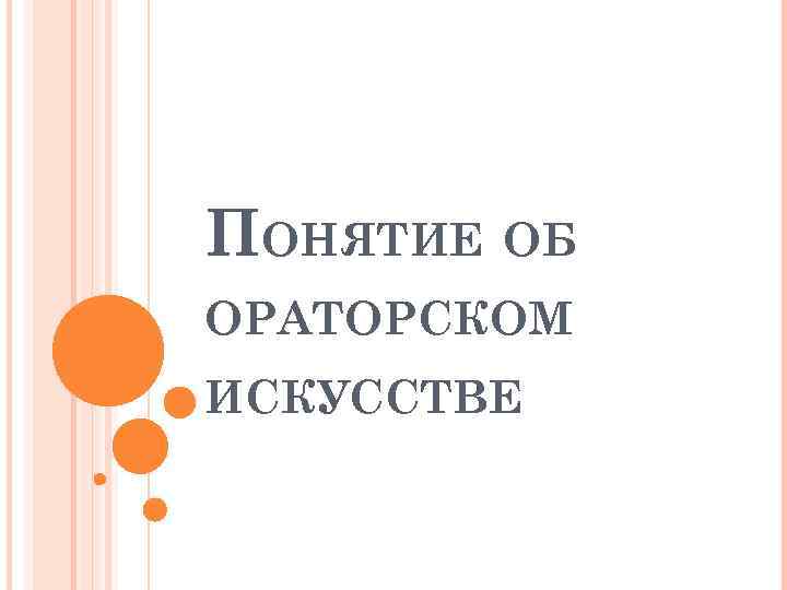 ПОНЯТИЕ ОБ ОРАТОРСКОМ ИСКУССТВЕ 