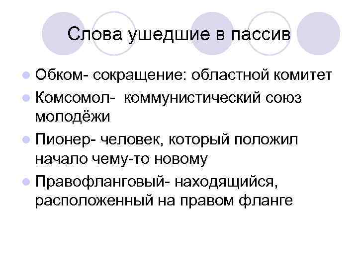 Слова ушедшие в пассив l Обком- сокращение: областной комитет l Комсомол- коммунистический союз молодёжи