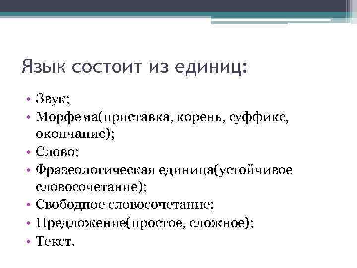 Язык состоит из единиц: • Звук; • Морфема(приставка, корень, суффикс, окончание); • Слово; •
