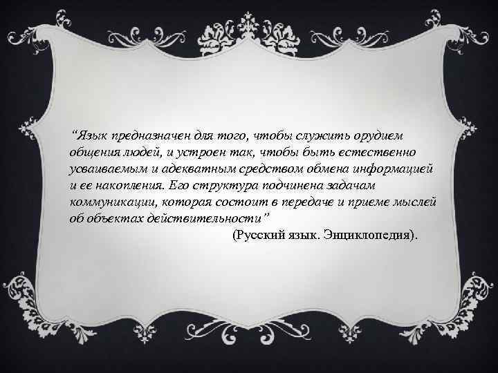 “Язык предназначен для того, чтобы служить орудием общения людей, и устроен так, чтобы быть