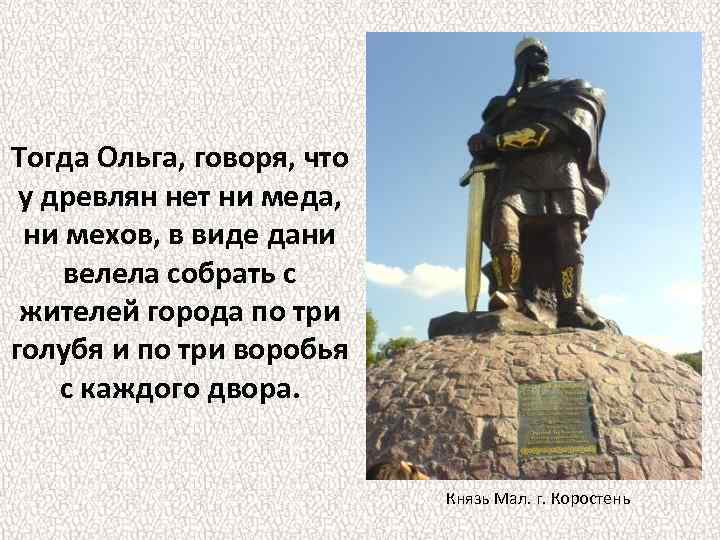 Тогда Ольга, говоря, что у древлян нет ни меда, ни мехов, в виде дани