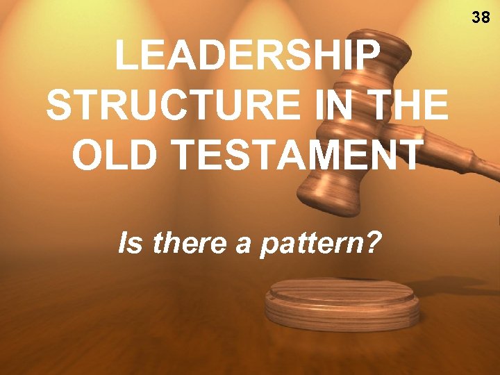 38 LEADERSHIP STRUCTURE IN THE OLD TESTAMENT Is there a pattern? 